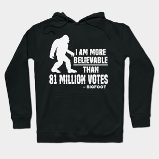 I Am More Believable Than 81 Million Votes - Bigfoot Hoodie